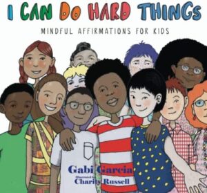 I Can Do Hard Things: Mindful Affirmations for Kids by Gabi Garcia